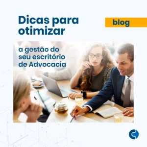 Dicas para Otimizar a Gestão do seu Escritório de Advocacia