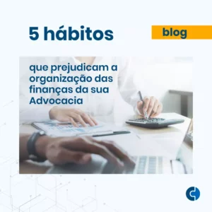 5 Hábitos que prejudicam a organização das finanças da sua Advocacia