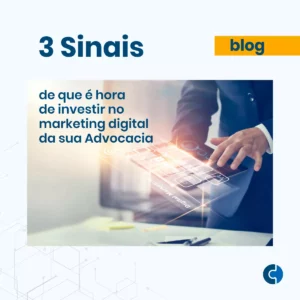 3 sinais de que é hora de investir no marketing digital da sua advocacia