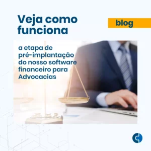 Veja como funciona a etapa de pré-implantação do nosso software financeiro para Advocacias