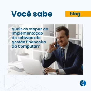 Você sabe quais as etapas de implementação do software de gestão financeira da Computar?